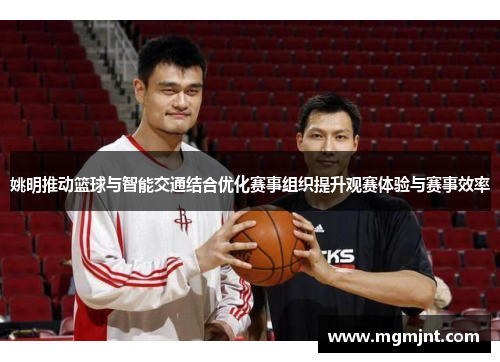 姚明推动篮球与智能交通结合优化赛事组织提升观赛体验与赛事效率
