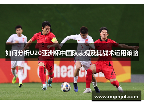 如何分析U20亚洲杯中国队表现及其战术运用策略